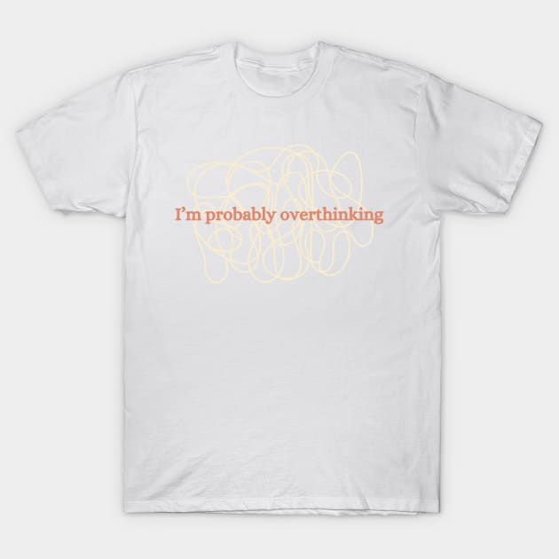 I'm probably overthinking T-Shirt by hrose524